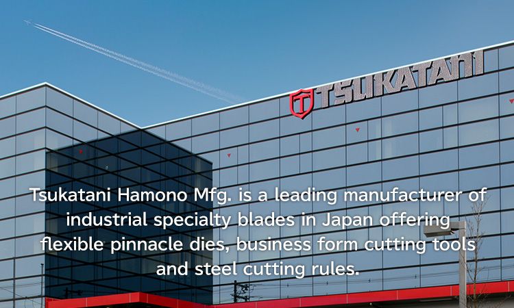 Tsukatani Hamono Mfg. is one of only a few dozen manufacturers of cutting edges (industrial specialty blades) around the world