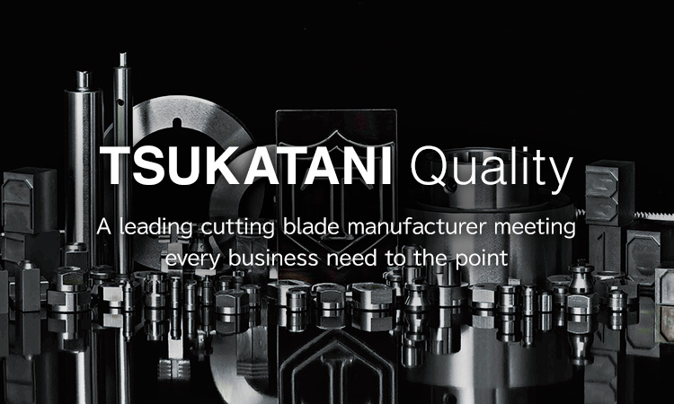TSUKATANI Quality  A leading cutting blade manufacturer meeting every business need to the point